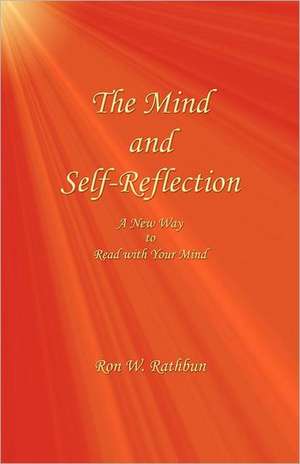 The Mind and Self-Reflection: A New Way to Read with Your Mind de Ron W. Rathbun