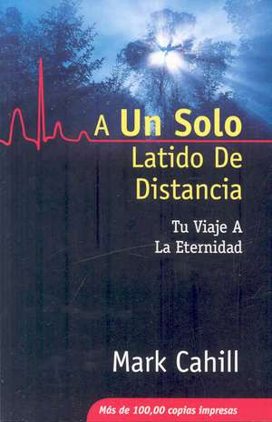 Un Solo Latido De Distancia: Tu Viaje a La Eternidad de Mark Cahill