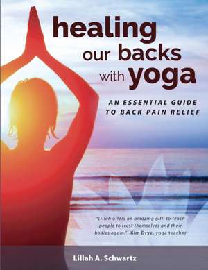 Healing Our Backs With Yoga de Lillah Schwartz