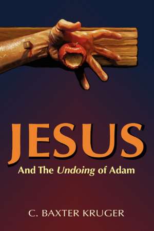 Jesus and the Undoing of Adam de C. Baxter Kruger