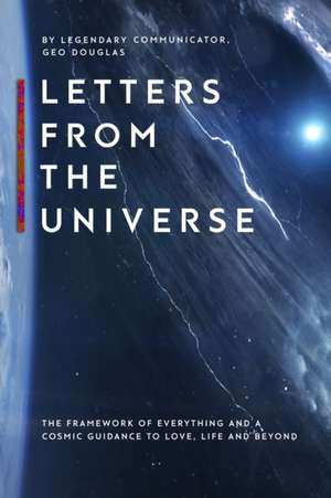 Letters From The Universe: The Framework of Everything and a Cosmic Guidance to Love, Life and Beyond de Geo Douglas