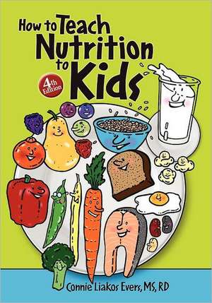 How to Teach Nutrition to Kids, 4th Edition: Processing the Psychological Side of Weight Loss de Connie Liakos Evers