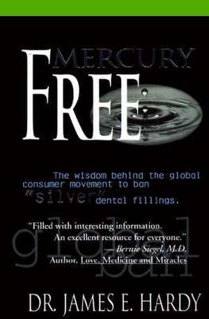 Mercury Free: The Wisdom Behind the Global Consumer Movement to Ban Silver Dental Fillings de James Earl Hardy