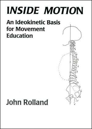 Inside Motion: An Ideokinetic Basis for Movement Education de John Rolland