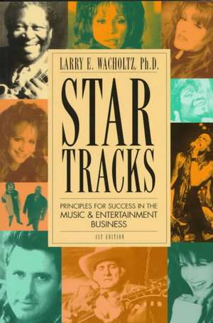 Star Tracks: Principles for Success in the Music & Entertainment Business de Larry E. Wacholtz