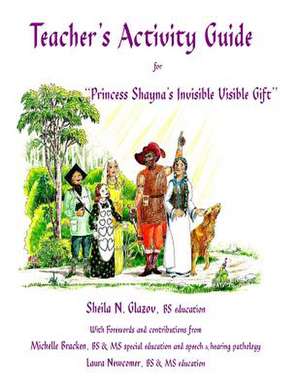 Teacher's Activity Guide for Princess Shayna's Invisible Visible Gift de Sheila N. Glazov