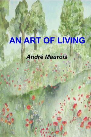 An Art of Living de Andre Maurois