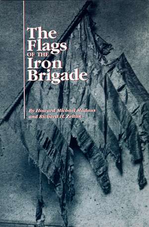 The Flags of the Iron Brigade de Howard Michael Madaus