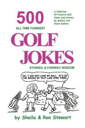 500 All Time Funniest Golf Jokes, Stories & Fairway Wisdom de Sheila Stewart