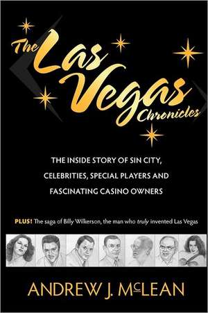 The Las Vegas Chronicles: The Inside Story of Sin City, Celebrities, Special Players and Fascinating Casino Owners de Andrew J. McLean