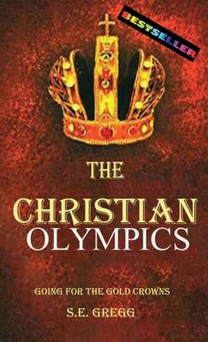 The Christian Olympics: Going for the Gold Crowns(Christian living books for women and men) de S. E. Gregg