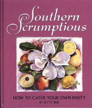 Southern Scrumptious: How to Cater Your Own Party de Betty Sims