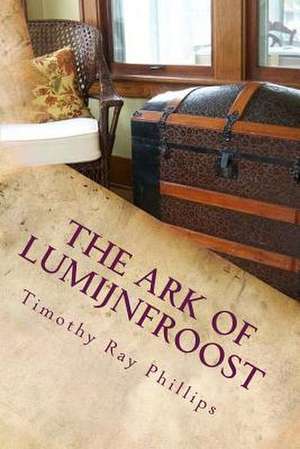 The Ark of Lumijnfroost de MR Timothy Ray Phillips