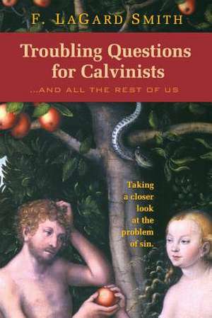 Troubling Questions for Calvinists de F. Lagard Smith