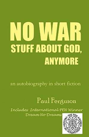 No War Stuff about God, Anymore: An Autobiography in Short Fiction de Paul Ferguson