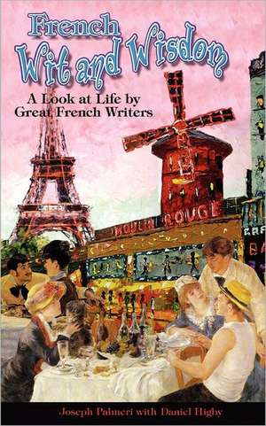 French Wit and Wisdom: A Look at Life by Great French Writers de Joseph Palmeri