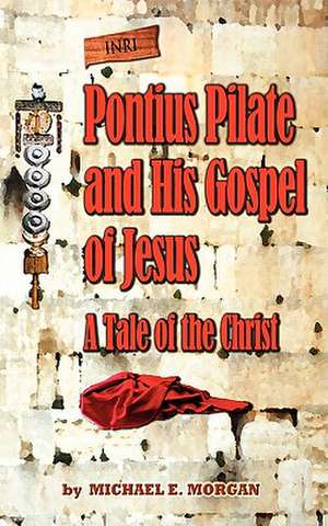 Pontius Pilate's Gospel of Jesus de Michael E. Morgan