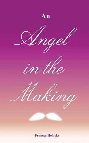 ANGEL IN THE MAKING de Frances Helusky