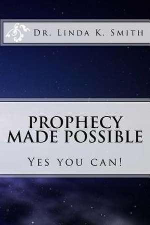 Prophecy Made Possible de Dr Linda Kay Smith