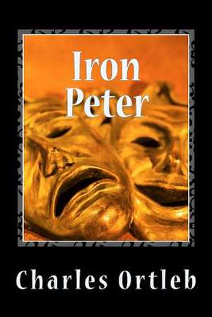 Iron Peter: A Year in the Mythopoetic Life of New York City de Ortleb, Charles