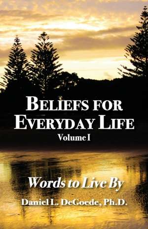 Beliefs for Everyday Life de Daniel L. Degoede