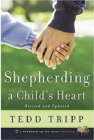 Shepherding a Child's Heart de Tedd Tripp