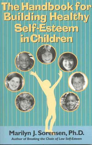 The Handbook for Building Healthy Self-Esteem in Children de Marilyn J. Sorensen