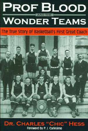 Prof Blood and the Wonderteams: The True Story of Basketball's First Great Coach de Charles Chic Hess