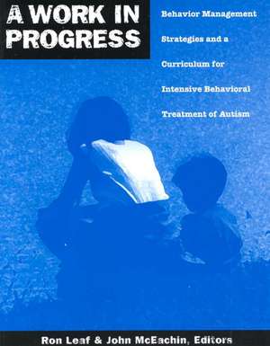 A Work in Progress: Behavior Management Strategies and a Curriculum for Intensive Behavioral Treatment of Autism de Ron Leaf