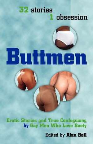 Buttmen: Erotic Stories and True Confessions by Gay Men Who Love Booty de Alan Bell