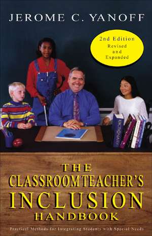 The Classroom Teacher's Inclusion Handbook: Practical Methods for Integrating Students with Special Needs de Jerome C. Yanoff