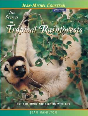 The Secrets of Tropical Rainforests: Hot and Humid and Teeming with Life de Jean Hamilton