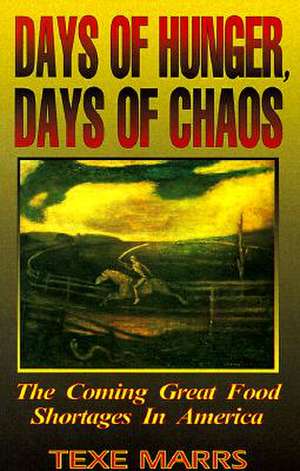 Days of Hunger, Days of Chaos: The Coming Great Food Shortages in America de Texe Marrs