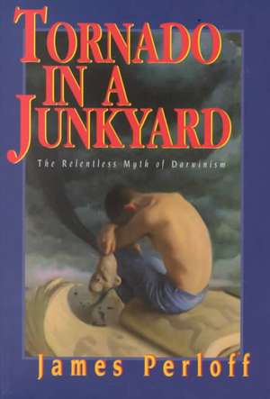 Tornado in a Junkyard: The Relentless Myth of Darwinism de James Perloff