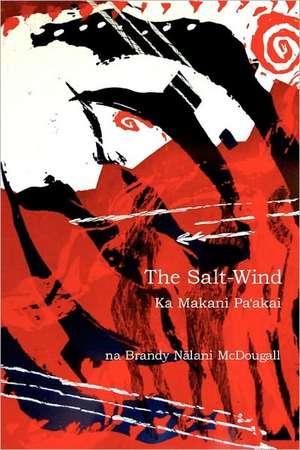 The Salt-Wind: Ka Makani Pa'akai de Brandy Nalani McDougall