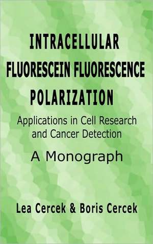 Intracellular Fluorescein Fluorescence Polarization, Applications in Cell Research and Cancer Detection, a Monograph de Lea Cercek