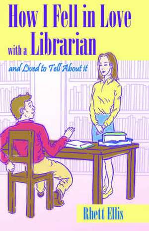 How I Fell in Love with a Librarian and Lived to Tell about It de Rhett Ellis