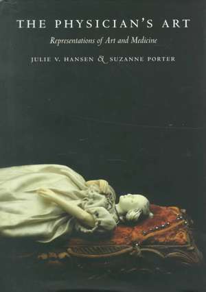 The Physician's Art: Representations of Art and Medicine de Julie V. Hansen