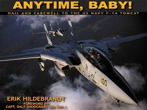 Anytime, Baby!: Hail and Farewell to the United States Navy F-14 Tomcat de Erik Hildebrandt