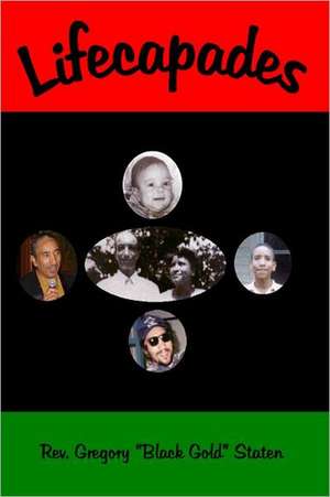 Lifecapades: A Woman's Journey of Life, Love, and Art de Gregory "Black Gold" Staten