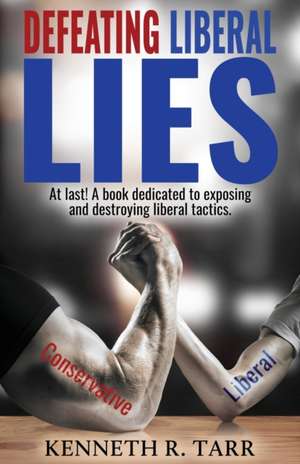 Defeating Liberal Lies de Kenneth R. Tarr