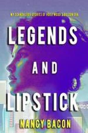 Legends and Lipstick de Nancy Bacon