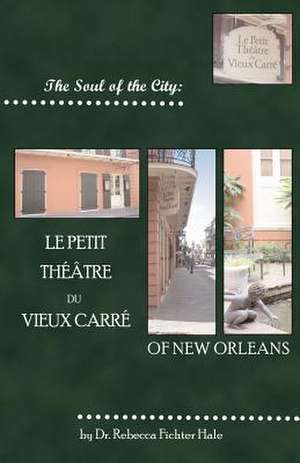 The Soul of the City: Le Petit Thtre Du Vieux Carr de Rebecca Fichter Hale