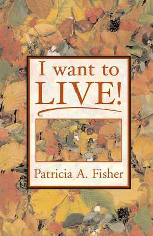 I Want to Live! de Patricia a. Fisher