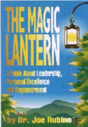 The Magic Lantern: A Fable about Leadership, Personal Excellence, and Empowerment de Joe Rubino