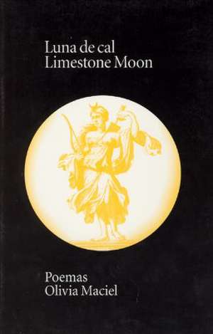 Luna de cal / Limestone Moon: Poemas / Poems de Olivia Maciel