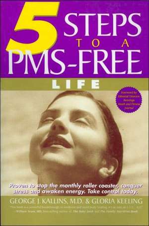 5 Steps to a PMS-Free Life: The Groundbreaking New Program That Stops the Monthly Roller Coaster and Puts You in Control de George J. Kallins