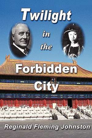 Twilight in the Forbidden City (Illustrated and Revised 4th Edition) de Reginald Fleming Johnston