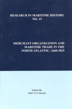 Merchant Organization and Maritime Trade in the North Atlantic, 1660–1815 de Olaf Uwe Janzen