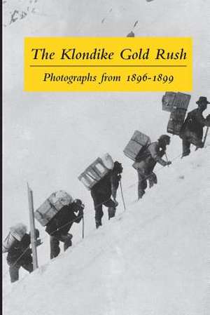 The Klondike Gold Rush: Photographs from 1896-1899 de Graham B. Wilson